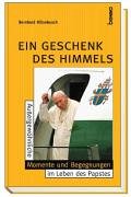 Ein Geschenk des Himmels. Außergewöhnliche Momente und Begnungen im Leben des Papstes Books