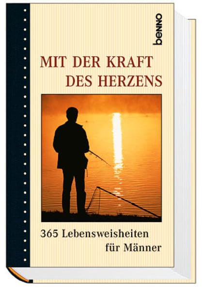 Mit der Kraft des Herzens: 365 Lebensweisheiten für Männer Lifestyle