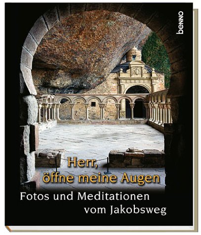 Herr, öffne meine Augen. Fotos und Meditationen vom Jakobsweg Books