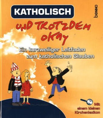 Katholisch und trotzdem okay: Ein kurzweiliger Leitfaden zum kathalischen Glauben (mit einem kleinem Kirchenlexikon) Religion & Esotericism