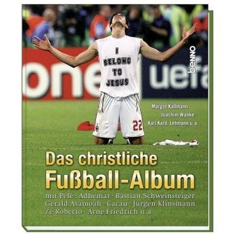 Das christliche Fußball-Album (Buch): Mit Pelé, Adhemar, Bastian Schweinsteiger, Gerald Asamoah, Cacau, Jürgen Klinsmann, Zé Roberto, Arne Friedrich u. a. Memories