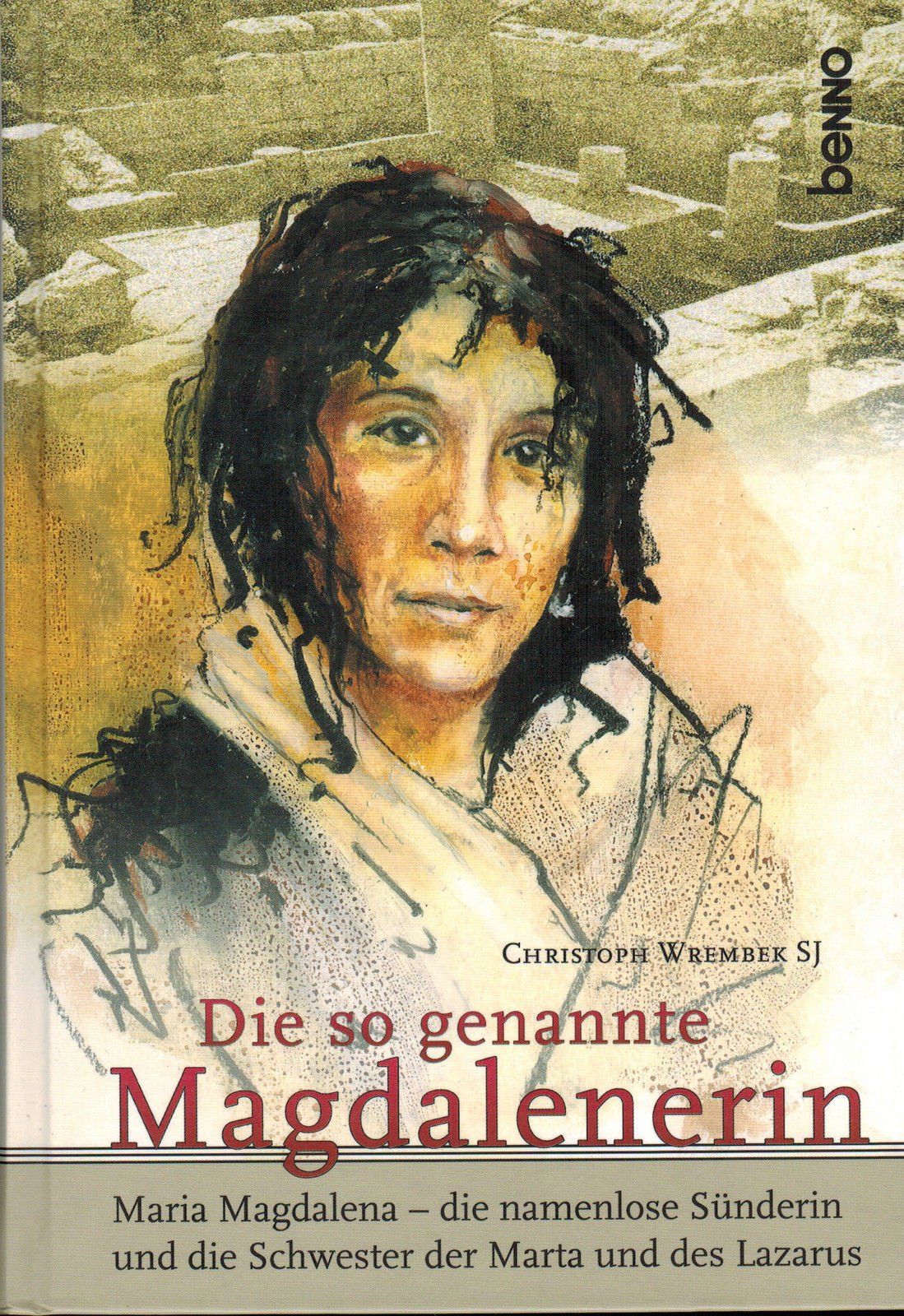 Die so genannte Magdalenerin: Maria Magdalena - die namenlose Sünderin und die Schwester der Marta und des Lazarus Religion & Esotericism