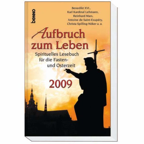 Aufbruch zum Leben 2009: Sprituelles Lesebuch für die Fasten- und Osterzeit: Spirituelles Lesebuch für die Fasten- und Osterzeit Religion & Esotericism