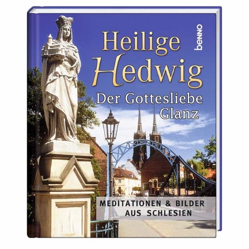 Heilige Hedwig - Der Gottesliebe Glanz: Meditationen & Bilder aus Schesien Religion & Esotericism