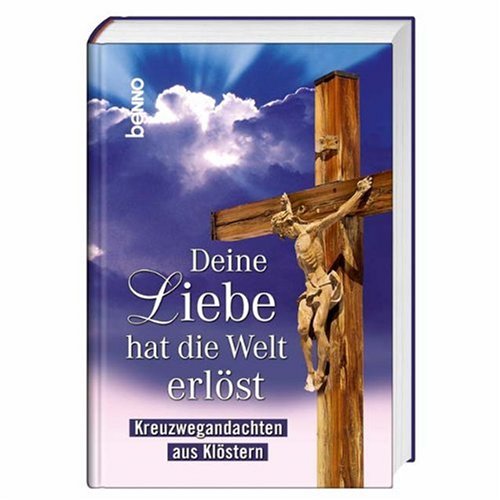 Deine Liebe hat die Welt erlöst: Kreuzwegandachten aus Klöstern Religion & Esotericism