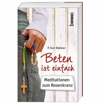 Beten ist einfach: Meditationen zum Rosenkranz Religion & Esotericism