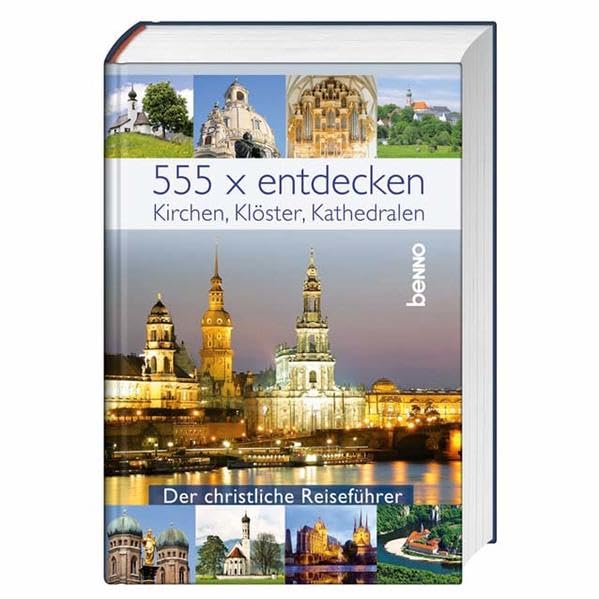555 x entdecken: Kirchen, Klöster, Kathedralen: Kirchen, Klöster, Kathedralen. Der christliche Reiseführer Travel