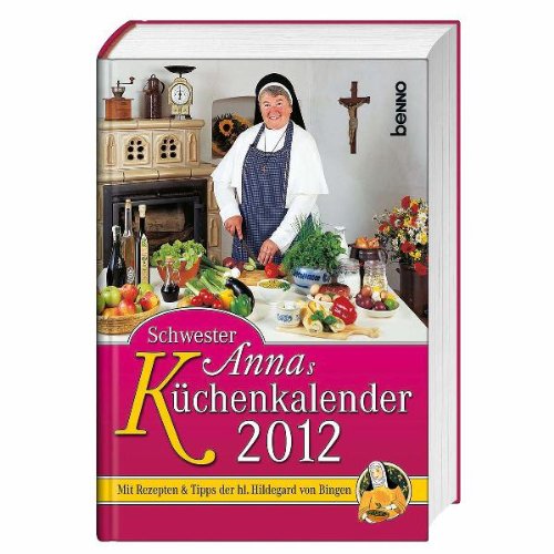 Schwester Annas Küchenkalender 2012: Mit Rezepten & Tipps der hl. Hildegard von Bingen Cooking & Enjoying