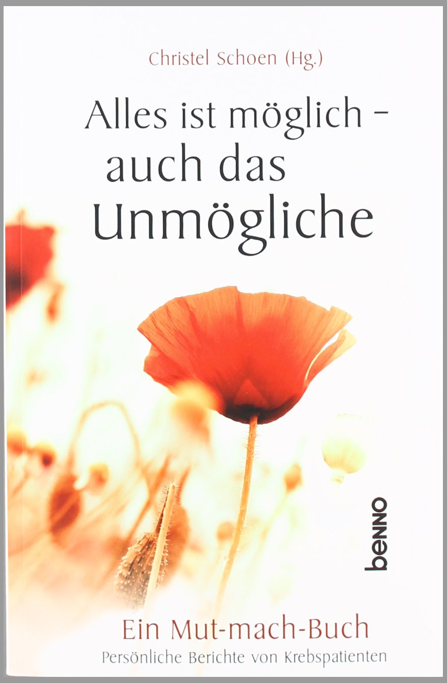 Alles ist möglich - auch das Unmögliche: Ein Mutmachbuch - Persönliche Berichte von Krebspatienten Religion & Esotericism