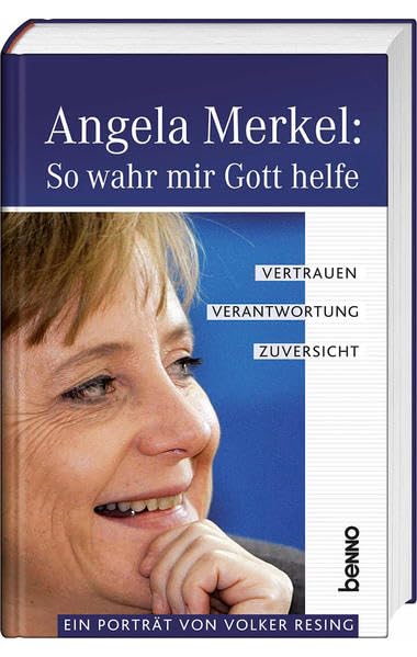 Angela Merkel: So wahr mir Gott helfe: Vertrauen, Verantwortung, Zuversicht Politics & Society