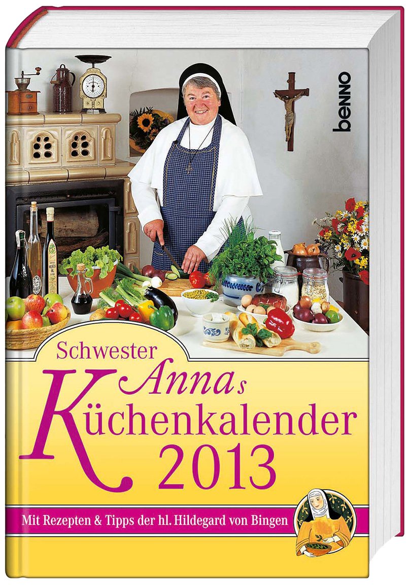 Schwester Annas Küchenkalender 2013: Mit Rezepten und Tipps der hl. Hildegard von Bingen Cooking & Enjoying