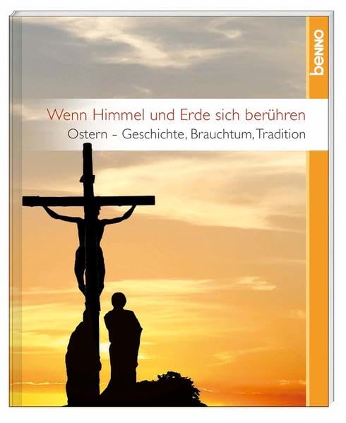 Wenn Himmel und Erde sich berühren: Ostern – Geschichte, Brauchtum, Tradition Religion & Esotericism