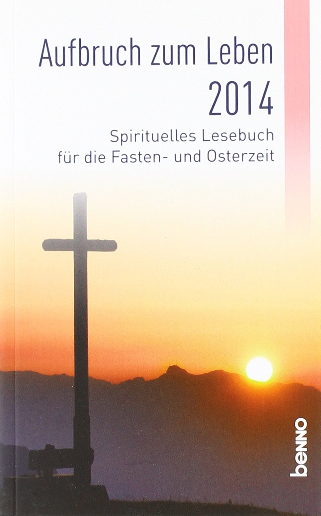 Aufbruch zum Leben 2014: Spirituelles Lesebuch für die Fasten- und Osterzeit Religion & Esotericism