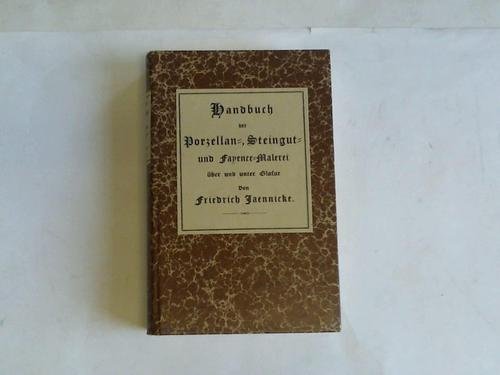 Handbuch der Porzellan-, Steingut- und Fayence-Malerei über und unter Glasur. In ihren verschiedenen älteren und neueren Abarten einschließlich der Malerei auf weiches Porzellan und Terrakotta sowie der Metall- u. Lüsterverzierung Books