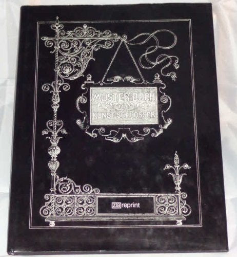 Musterbuch für Kunstschlosser - Reprint der Originalausgabe von 1885 Books