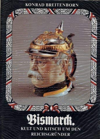 Bismarck. Kult und Kitsch um den Reichsgründer. Aus den Beständen des früheren Bismarck-Museums in Schönhausen (Elbe) und dem Archiv der ehemaligen Stendaler Bismarck-Gesellschaft Politics & History