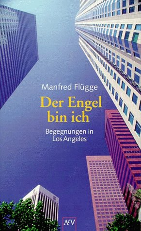 Der Engel bin ich. Begegnungen in Los Angeles. by Flügge, Manfred Fiction