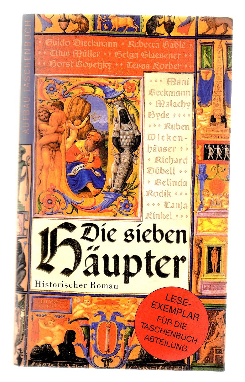 Die sieben Häupter: Historischer Roman: Historischer Roman. Von Guido Dieckmann, Rebecca Gablé, Titus Müller, Helga Glaesener, Horst Bosetzky, Tessa ... Richard Dübell, Belinda Rodik, Tanja Kinkel Books