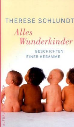 Alles Wunderkinder: Geschichten einer Hebamme: Geschichten einer Hebamme. Hrsg. v. Astrid Roth Politics & Society