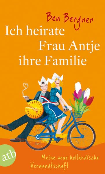 Ich heirate Frau Antje ihre Familie: Meine neue holländische Verwandtschaft Roman Humour & Satire
