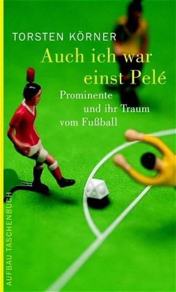 Auch ich war einst Pelé: Prominente und ihr Traum vom Fussball (Aufbau Taschenbücher) Essays & Short Stories