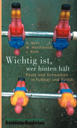 Wichtig ist, wer hinten hält: Fouls und Schwalben in Fussball und Politik Books