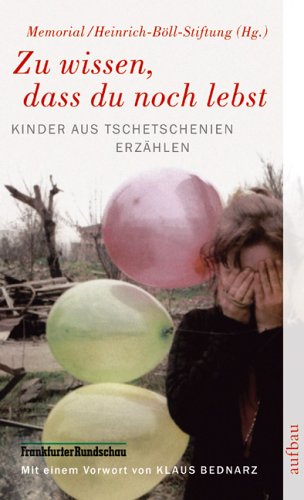 Zu wissen, dass du noch lebst: Kinder aus Tschetschenien erzählen: Kinder aus Tschetschenien erzählen. Hrsg. v. d. Gesellschaft Memorial u. d. Heinrich-Böll-Stiftung (Aufbau Taschenbücher) Books