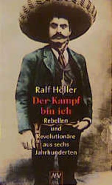 Der Kampf bin ich. Rebellen und Revolutionäre aus sechs Jahrhunderten Politics & History