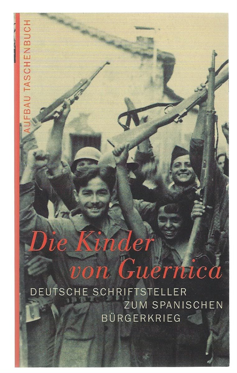 Die Kinder von Guernica: Deutsche Schriftsteller zum Spanischen Bürgerkrieg. Reportagen, Erinnerungen, Kommentare Art & Literature Books