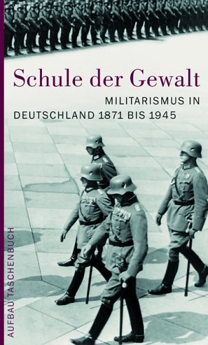 Schule der Gewalt: Militarismus in Deutschland 1871-1945 Politics & History