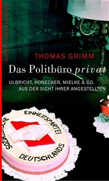 Das Politbüro privat: Ulbricht, Honecker, Mielke & Co. aus der Sicht ihrer Angestellten (Aufbau Taschenbücher) Politics & Society Books