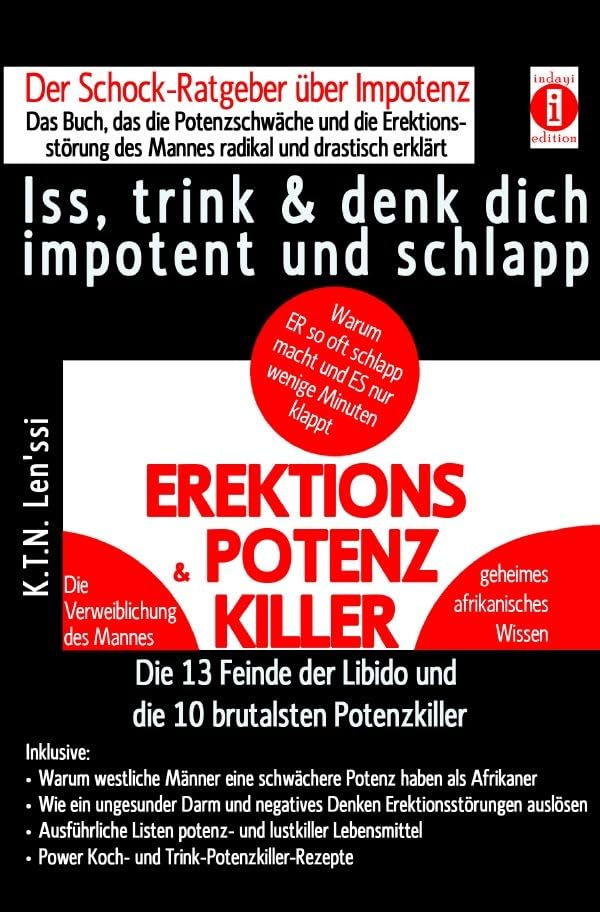 EREKTIONS & POTENZ-KILLER – Iss, trink & denk dich impotent und schlapp: Der Schock-Ratgeber über Impotenz – Das Buch, das die Potenzschwäche ... der Libido und die 10 brutalsten Potenzkiller Partnership & Love