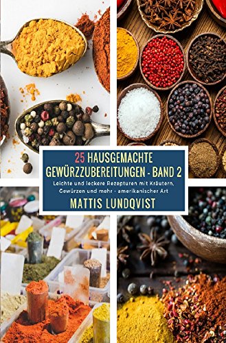 25 Hausgemachte Gewürzzubereitungen / 25 Hausgemachte Gewürzzubereitungen - Band 2: Leichte und leckere Rezepturen mit Kräutern, Gewürzen und mehr - amerikanischer Art Leisure, Home & Garden