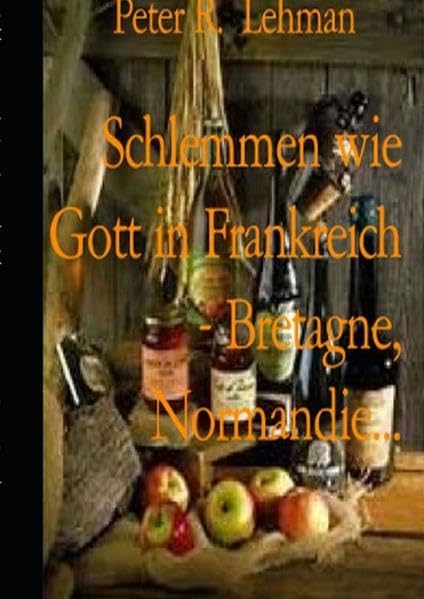 Schlemmen wie Gott in Frankreich / Schlemmen wie Gott in Frankreich: Bretagne: Bretagne, Normandie Leisure, Home & Garden