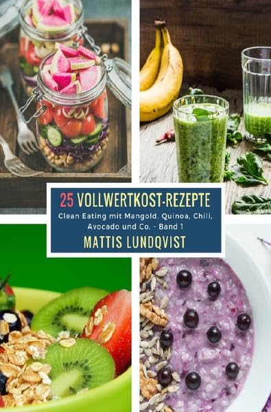 25 Vollwertkost-Rezepte / 25 Vollwertkost-Rezepte - Band 1: Clean Eating mit Mangold, Quinoa, Chili, Avocado und Co. Leisure, Home & Garden