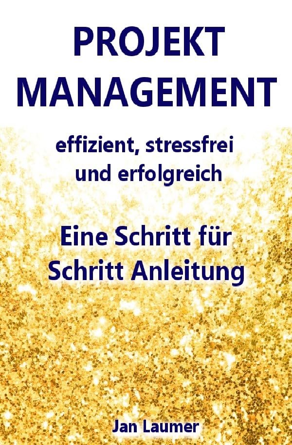 Projektmanagement: Effizient, stressfrei und erfolgreich: Eine Schritt für Schritt Anleitung für das perfekte Projektmanagement (Projektmanagement, ... Zeitmanagement, Produktivität) Business, Finance & Career