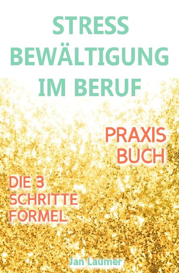 Stressbewältigung am Arbeitsplatz: PRAXISBUCH ZUR STRESSBEWÄLTIGUNG IM JOB! Wie Du in 3 Schritten Deinen Stress im Beruf abbaust, Unvorhergesehenes ... Selbstmotivation, Stress am Arbeitsplatz) Business, Finance & Career