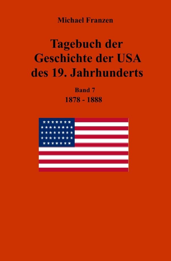 Tagebuch der Geschichte der USA des 19. Jahrhunderts, Band 7 1878-1888 Politics & History