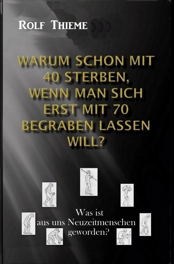 Warum schon mit 40 sterben, wenn man sich erst mit 70 begraben lassen will?: Was ist aus uns Neuzeitmenschen geworden? Psychology