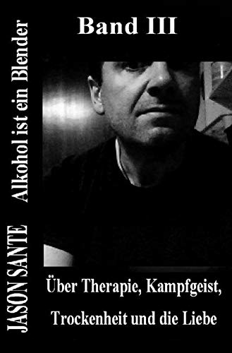 Alkohol ist ein Blender 3. Band! Inklusive: Über die Trunksucht aus dem Jahre 1819: Über Therapie, Kampfgeist, Trockenheit und die Liebe! Buchhandelsausgabe Personalities Books