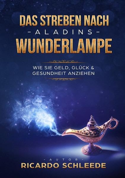 Das Streben nach Aladins Wunderlampe: Wie Sie Geld, Glück & Gesundheit anziehen Religion & Esotericism
