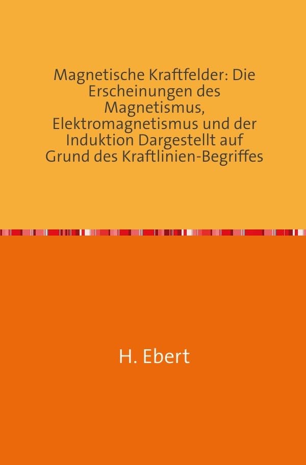 Magnetische Kraftfelder: Die Erscheinungen des Magnetismus, Elektromagnetismus und der Induktion Dargestellt auf Grund des Kraftlinien-Begriffes - 2. Auflage - Nachdruck 2018 Taschenbuch Business & Technology