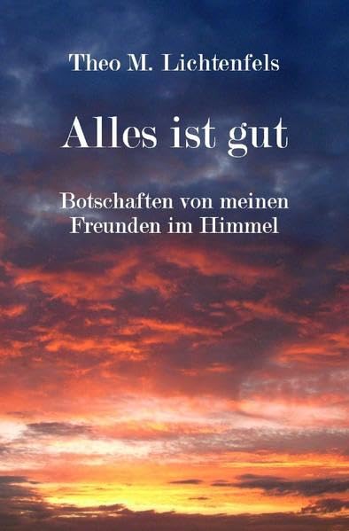 Alles ist gut: Botschaften von meinen Freunden im Himmel Religion & Esotericism