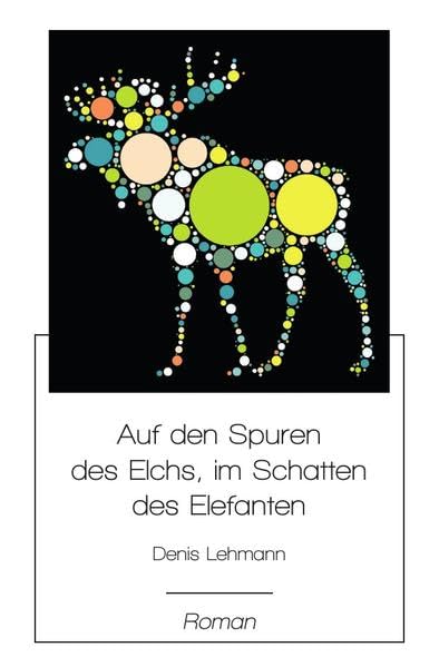Auf den Spuren des Elchs, im Schatten des Elefanten: Roman Contemporary literature