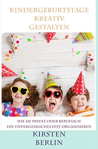 Kreativer Kindergeburtstag: Wie Sie privat oder beruflich ein unvergessliches Fest organisieren Business, Finance & Career