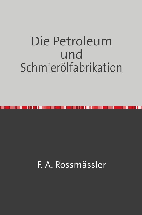 Die Petroleum- und Schmierölfabrikation: Nachdruck 2018 Taschenbuch Business & Technology