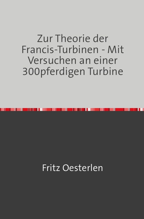 Zur Theorie der Francis-Turbinen: Mit versuchen an einer 300pferdigen Turbine Nachdruck 2018 Taschenbuch Business & Technology