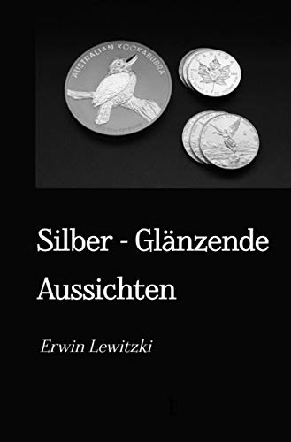 Silber - Glänzende Aussichten: Ein praktischer Leitfaden zur Krisenvorsorge, Geldanlage und Werterhalt mit Silber und Gold. Psychology