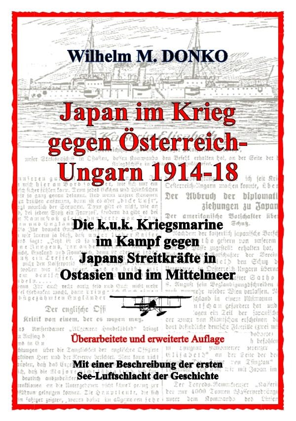 Japan im Krieg gegen Österreich-Ungarn 1914-18: Die k.u.k. Kriegsmarine im Kampf gegen Japans Streitkräfte in Ostasien und im Mittelmeer - Ein Beitrag zum Gedenkjahr 1914-2014 Politics & History
