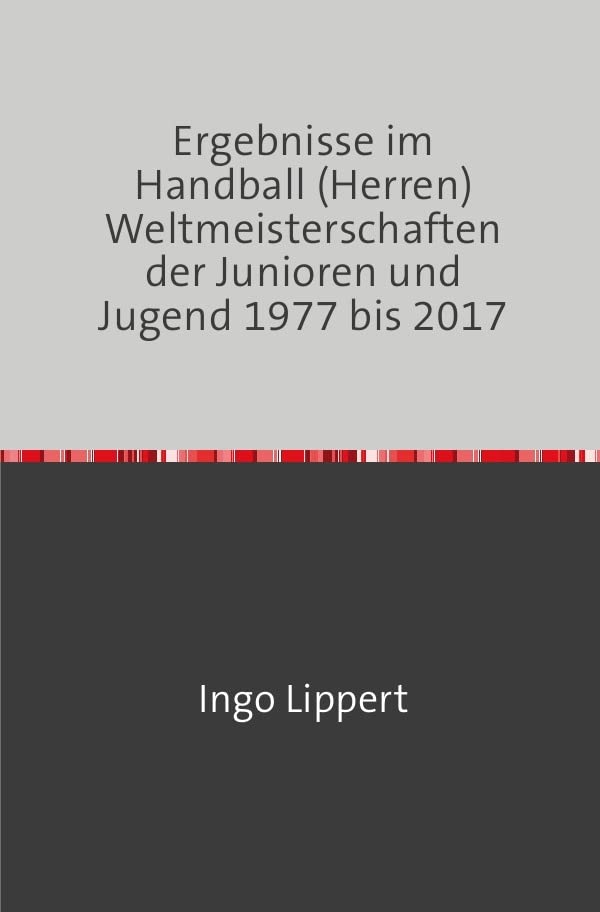 Ergebnisse im Handball (Herren) Weltmeisterschaften der Junioren und Jugend 1977 bis 2017 Leisure & Fun